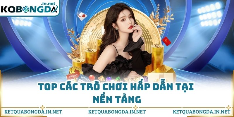 Top các trò chơi hấp dẫn tại nền tảng